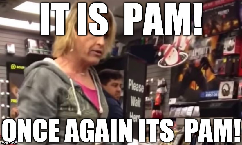 IT  IS  PAM!  

I WAS  MISSGENDERED,


BOO HOO   HOO! | IT IS  PAM! ONCE AGAIN ITS  PAM! | image tagged in gender deluded,dont call me sir,funny memes | made w/ Imgflip meme maker