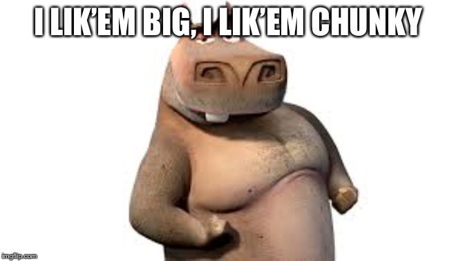I Like Them Big I Like Them Chunky Meme Muah ha ha ha! - Imgflip