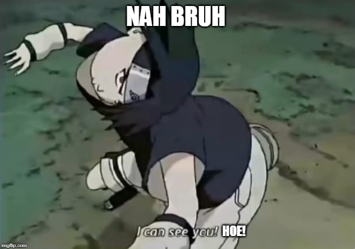 Sasuke | NAH BRUH HOE! | image tagged in sasuke | made w/ Imgflip meme maker