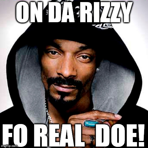 its  Da  SNOOP  DOGG! | ON DA RIZZY; FO REAL  DOE! | image tagged in snoop dogg,fo real though,the dogg  pound | made w/ Imgflip meme maker