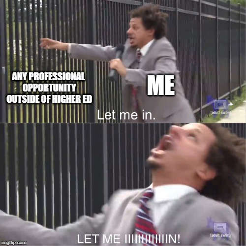 let me in | ANY PROFESSIONAL OPPORTUNITY OUTSIDE OF HIGHER ED; ME | image tagged in let me in | made w/ Imgflip meme maker