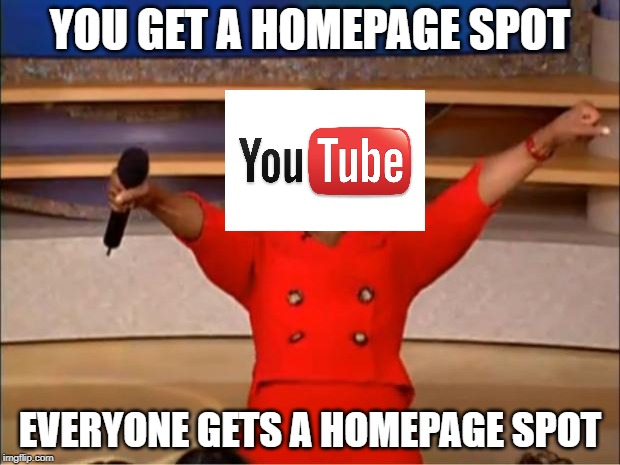 Oprah You Get A | YOU GET A HOMEPAGE SPOT; EVERYONE GETS A HOMEPAGE SPOT | image tagged in memes,oprah you get a | made w/ Imgflip meme maker