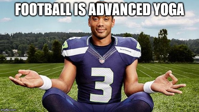 Russell Wilson no doubt | FOOTBALL IS ADVANCED YOGA | image tagged in russell wilson no doubt | made w/ Imgflip meme maker