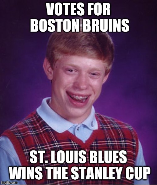 Bad Luck Brian | VOTES FOR BOSTON BRUINS; ST. LOUIS BLUES WINS THE STANLEY CUP | image tagged in memes,bad luck brian | made w/ Imgflip meme maker