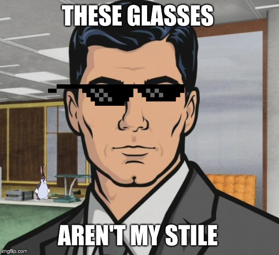 Archer | THESE GLASSES; AREN'T MY STILE | image tagged in memes,archer | made w/ Imgflip meme maker