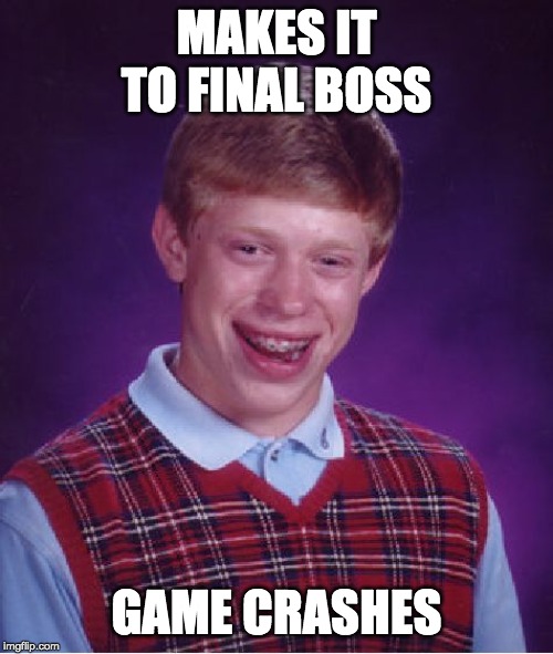 Bad Luck Brian Meme | MAKES IT TO FINAL BOSS; GAME CRASHES | image tagged in memes,bad luck brian | made w/ Imgflip meme maker