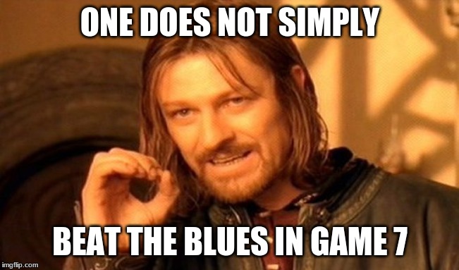 One Does Not Simply Meme | ONE DOES NOT SIMPLY; BEAT THE BLUES IN GAME 7 | image tagged in memes,one does not simply | made w/ Imgflip meme maker