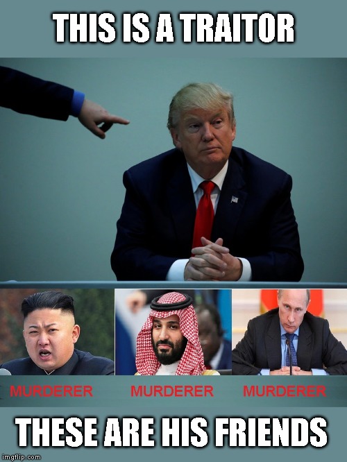 Trump is Selling Out America for His Personal Gain | THIS IS A TRAITOR; THESE ARE HIS FRIENDS | image tagged in impeach trump,corruption,conman,liar,criminal | made w/ Imgflip meme maker