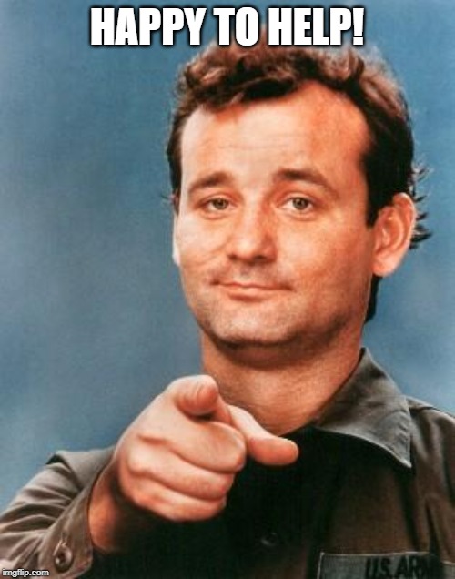 Bill Murray You're Awesome | HAPPY TO HELP! | image tagged in bill murray you're awesome | made w/ Imgflip meme maker