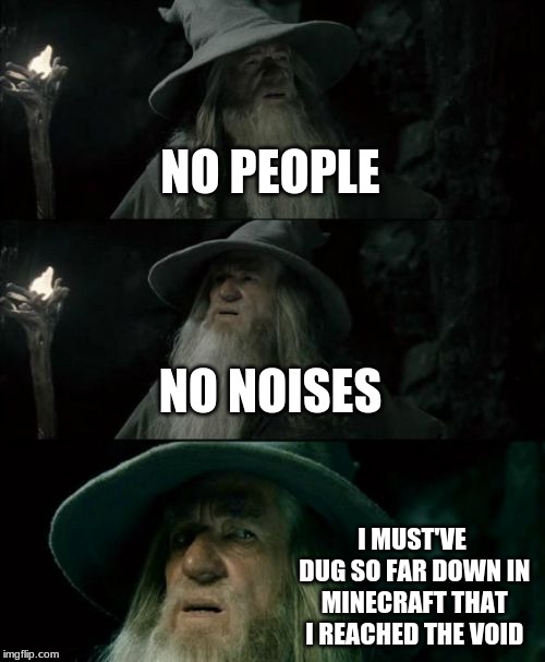 Confused Gandalf |  NO PEOPLE; NO NOISES; I MUST'VE DUG SO FAR DOWN IN MINECRAFT THAT I REACHED THE VOID | image tagged in memes,confused gandalf | made w/ Imgflip meme maker