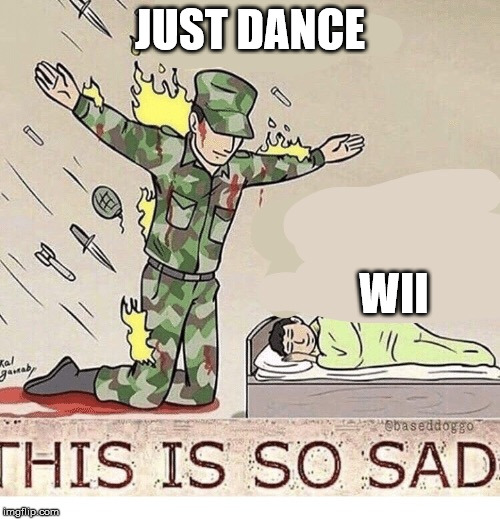 Soldier protecting sleeping child | JUST DANCE; WII | image tagged in soldier protecting sleeping child | made w/ Imgflip meme maker