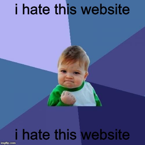 i hate this website i hate this website | image tagged in memes,success kid | made w/ Imgflip meme maker