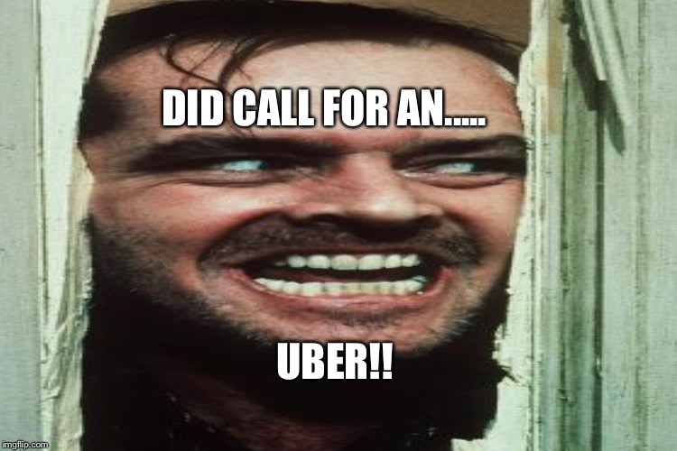 DID CALL FOR AN..... UBER!! | made w/ Imgflip meme maker