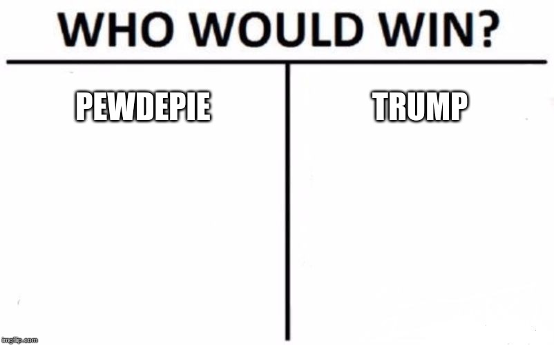 Who Would Win? Meme | PEWDEPIE; TRUMP | image tagged in memes,who would win | made w/ Imgflip meme maker