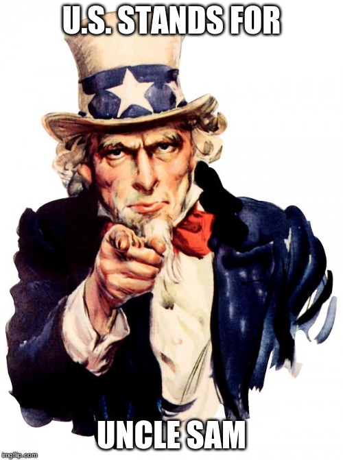 Uncle Sam | U.S. STANDS FOR; UNCLE SAM | image tagged in memes,uncle sam | made w/ Imgflip meme maker