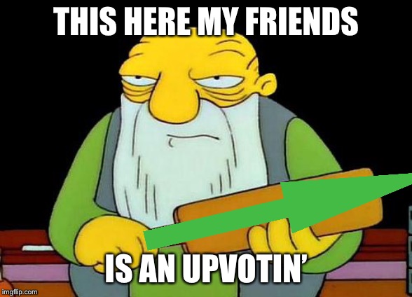 That's a paddlin' Meme | THIS HERE MY FRIENDS IS AN UPVOTIN’ | image tagged in memes,that's a paddlin' | made w/ Imgflip meme maker