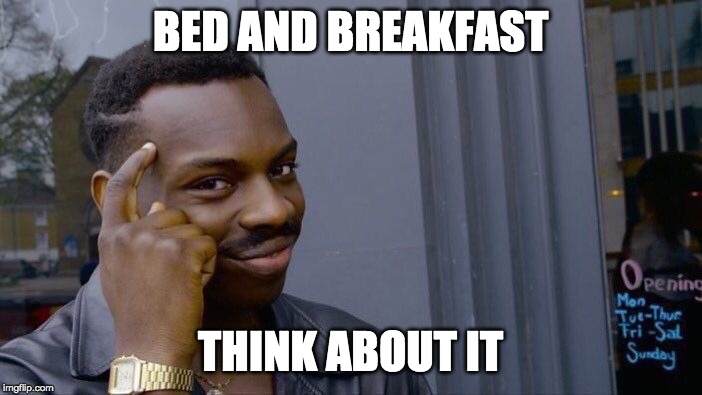 Roll Safe Think About It Meme | BED AND BREAKFAST THINK ABOUT IT | image tagged in memes,roll safe think about it | made w/ Imgflip meme maker