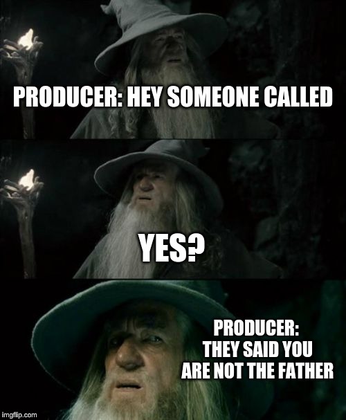 Confused Gandalf Meme | PRODUCER: HEY SOMEONE CALLED; YES? PRODUCER: THEY SAID YOU ARE NOT THE FATHER | image tagged in memes,confused gandalf | made w/ Imgflip meme maker