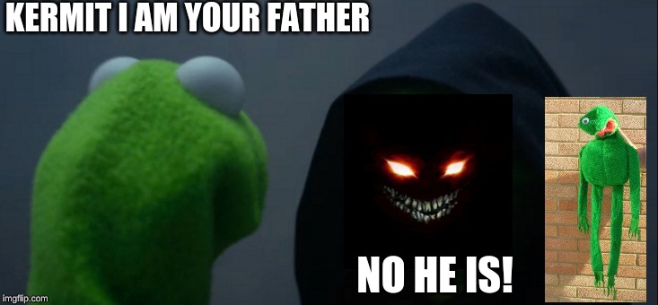 Evil Kermit Meme | KERMIT I AM YOUR FATHER; NO HE IS! | image tagged in memes,evil kermit | made w/ Imgflip meme maker