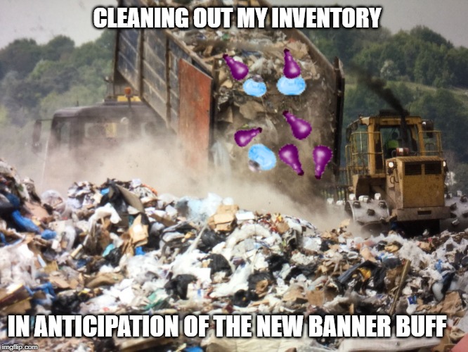 Garbage dump | CLEANING OUT MY INVENTORY; IN ANTICIPATION OF THE NEW BANNER BUFF | image tagged in garbage dump | made w/ Imgflip meme maker