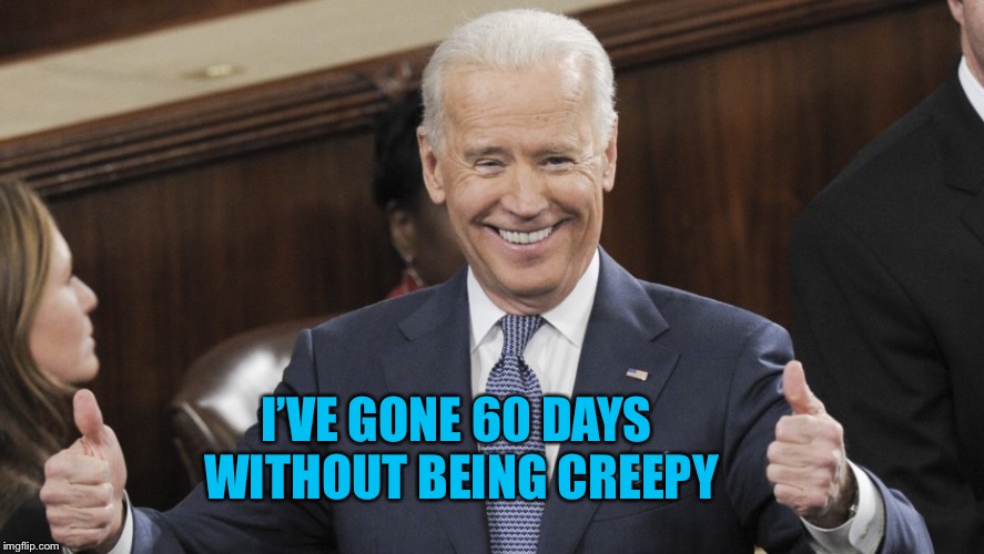 Joe Biden Thumbs Up | I’VE GONE 60 DAYS WITHOUT BEING CREEPY | image tagged in joe biden thumbs up | made w/ Imgflip meme maker