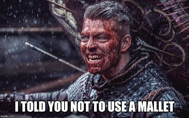 Ivar the boneless | I TOLD YOU NOT TO USE A MALLET | image tagged in ivar the boneless | made w/ Imgflip meme maker