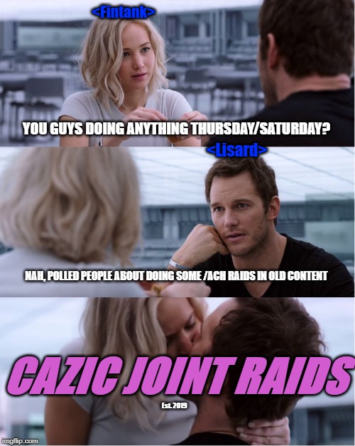 Passengers Meme | <Fintank>; YOU GUYS DOING ANYTHING THURSDAY/SATURDAY? <Lisard>; NAH, POLLED PEOPLE ABOUT DOING SOME /ACH RAIDS IN OLD CONTENT; CAZIC JOINT RAIDS; Est. 2019 | image tagged in passengers meme | made w/ Imgflip meme maker