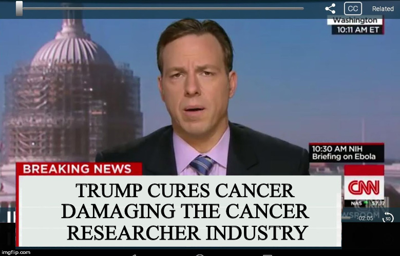 CNN Crazy News Network | TRUMP CURES CANCER DAMAGING THE CANCER RESEARCHER INDUSTRY | image tagged in cnn crazy news network | made w/ Imgflip meme maker