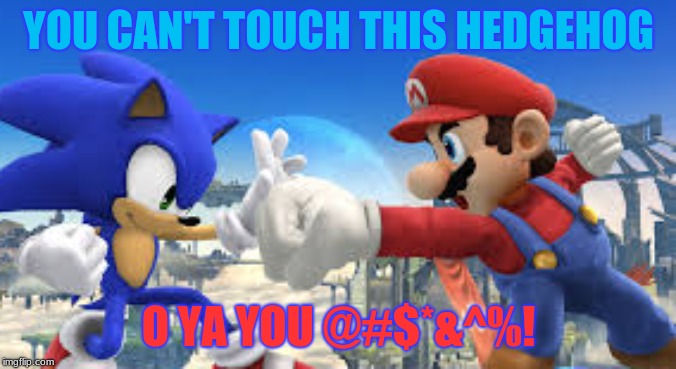 M VS S | YOU CAN'T TOUCH THIS HEDGEHOG; O YA YOU @#$*&^%! | image tagged in m vs s | made w/ Imgflip meme maker