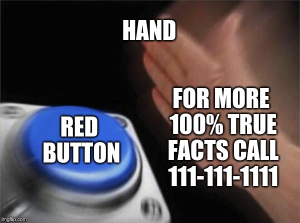 Blank Nut Button Meme | HAND; FOR MORE 100% TRUE FACTS CALL 111-111-1111; RED BUTTON | image tagged in memes,blank nut button | made w/ Imgflip meme maker