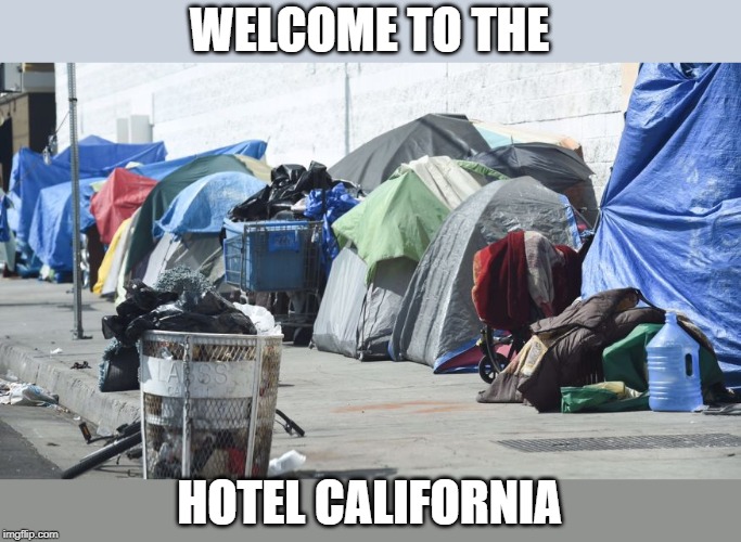 This is what the Democrat elites want for the rest of the country. | WELCOME TO THE; HOTEL CALIFORNIA | image tagged in democrat incompetance,la skid row | made w/ Imgflip meme maker