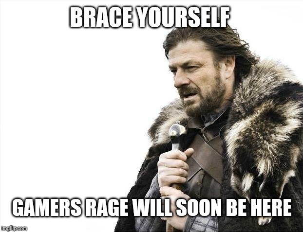 Brace Yourselves X is Coming Meme | BRACE YOURSELF GAMERS RAGE WILL SOON BE HERE | image tagged in memes,brace yourselves x is coming | made w/ Imgflip meme maker