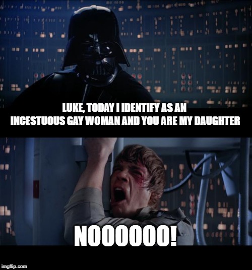 If Vader was a democrat | LUKE, TODAY I IDENTIFY AS AN INCESTUOUS GAY WOMAN AND YOU ARE MY DAUGHTER; NOOOOOO! | image tagged in memes,star wars no | made w/ Imgflip meme maker