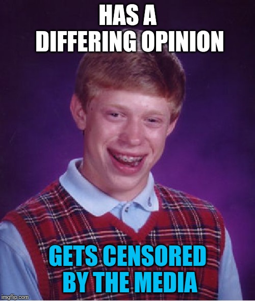 Hold thy tongue, dear sir! | HAS A DIFFERING OPINION; GETS CENSORED BY THE MEDIA | image tagged in memes,bad luck brian | made w/ Imgflip meme maker