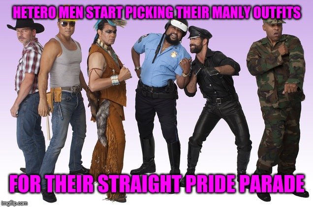 HETERO MEN START PICKING THEIR MANLY OUTFITS FOR THEIR STRAIGHT PRIDE PARADE | made w/ Imgflip meme maker