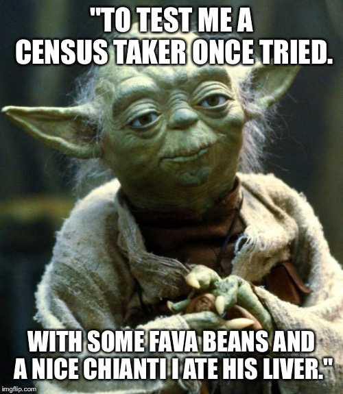 Dr Hannibal Yoda | "TO TEST ME A CENSUS TAKER ONCE TRIED. WITH SOME FAVA BEANS AND A NICE CHIANTI I ATE HIS LIVER." | image tagged in memes,star wars yoda | made w/ Imgflip meme maker