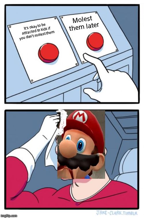 Two Buttons Meme | It's okay to be attracted to kids if you don't molest them Molest them later | image tagged in memes,two buttons | made w/ Imgflip meme maker