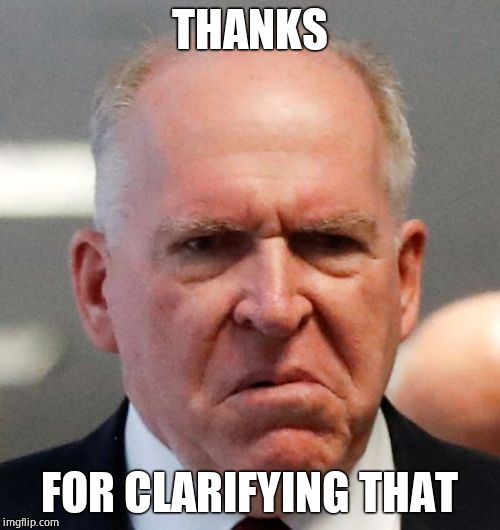 Grumpy John Brennan | THANKS FOR CLARIFYING THAT | image tagged in grumpy john brennan | made w/ Imgflip meme maker