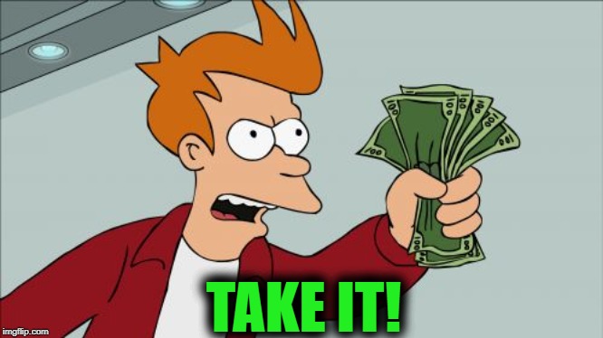 Shut Up And Take My Money Fry Meme | TAKE IT! | image tagged in memes,shut up and take my money fry | made w/ Imgflip meme maker