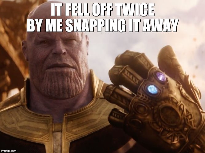 Thanos Smile | IT FELL OFF TWICE BY ME SNAPPING IT AWAY | image tagged in thanos smile | made w/ Imgflip meme maker