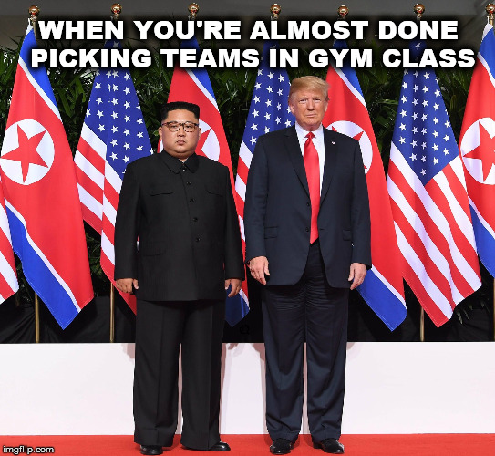 Worlds Biggest Losers | WHEN YOU'RE ALMOST DONE PICKING TEAMS IN GYM CLASS | image tagged in donald trump,kim jong un,losers | made w/ Imgflip meme maker