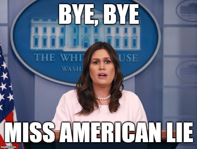 BYE, BYE; MISS AMERICAN LIE | image tagged in sarah huckabee sanders | made w/ Imgflip meme maker
