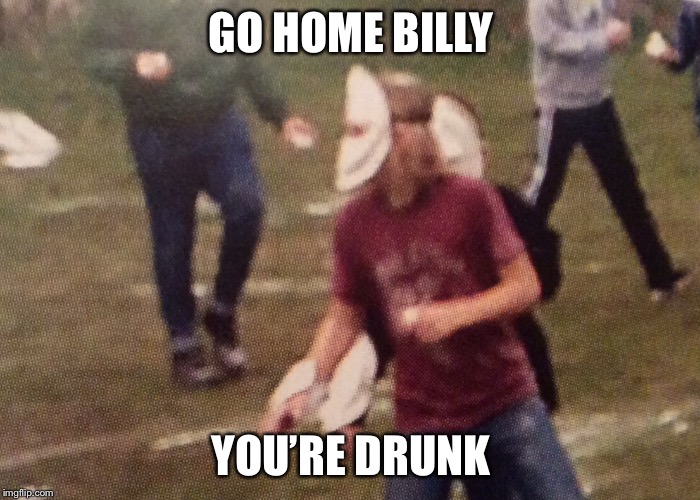 Not sure what he’s doing | GO HOME BILLY; YOU’RE DRUNK | image tagged in billy | made w/ Imgflip meme maker