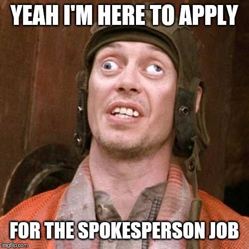 Googly eyes  | YEAH I'M HERE TO APPLY; FOR THE SPOKESPERSON JOB | image tagged in googly eyes | made w/ Imgflip meme maker