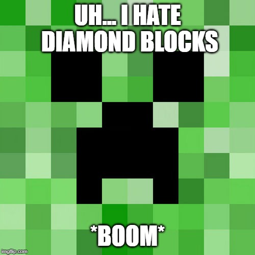 Scumbag Minecraft | UH... I HATE DIAMOND BLOCKS; *BOOM* | image tagged in memes,scumbag minecraft | made w/ Imgflip meme maker