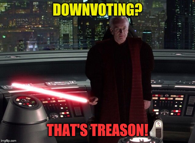 That's Treason | DOWNVOTING? THAT'S TREASON! | image tagged in that's treason | made w/ Imgflip meme maker