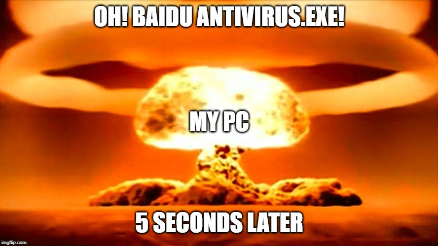 Nuke | OH! BAIDU ANTIVIRUS.EXE! MY PC; 5 SECONDS LATER | image tagged in nuke | made w/ Imgflip meme maker