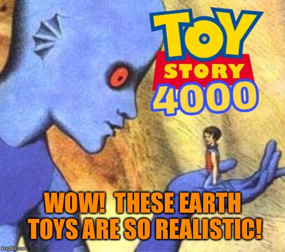 To infinity and beyond | WOW!  THESE EARTH TOYS ARE SO REALISTIC! | image tagged in toy story,aliens,human,toys,disney,funny memes | made w/ Imgflip meme maker