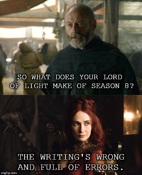SO WHAT DOES YOUR LORD OF LIGHT MAKE OF SEASON 8? THE WRITING'S WRONG AND FULL OF ERRORS. | image tagged in davos | made w/ Imgflip meme maker