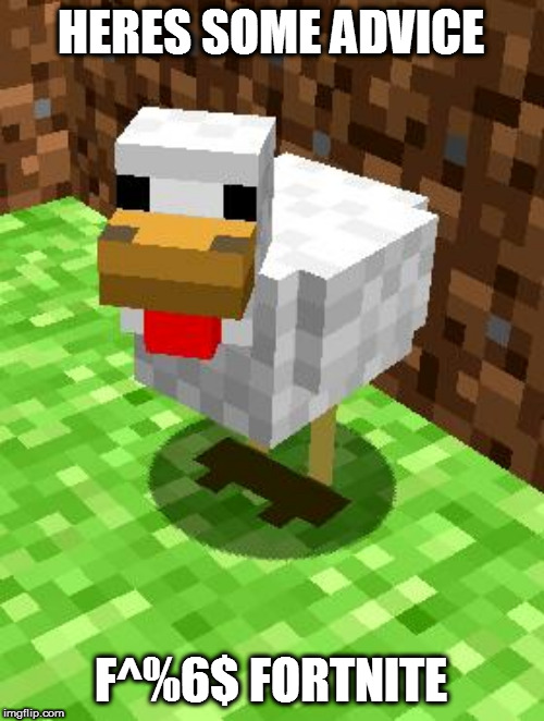 Minecraft Advice Chicken | HERES SOME ADVICE F^%6$ FORTNITE | image tagged in minecraft advice chicken | made w/ Imgflip meme maker